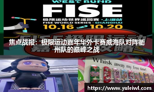 焦点战报：极限运动嘉年华外卡赛威海队对阵衢州队的巅峰之战